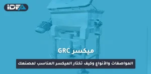 ميكسر GRC_ المواصفات والأنواع وكيف تختار الميكسر المناسب لمصنعك